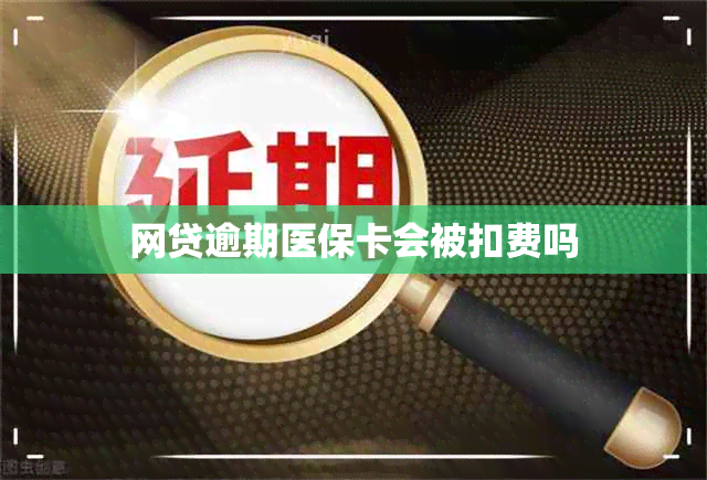 网贷逾期医保卡会被扣费吗