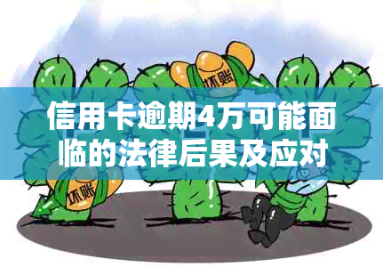 信用卡逾期4万可能面临的法律后果及应对策略：是否会被起诉立案？