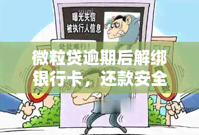 微粒贷逾期后解绑银行卡，还款安全吗？是否还会被扣款？解答所有相关疑问