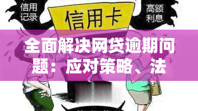 全面解决网贷逾期问题：应对策略、法律影响与挽救建议