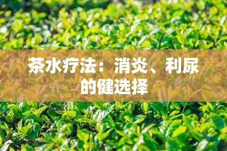 茶水疗法：消炎、利尿的健选择