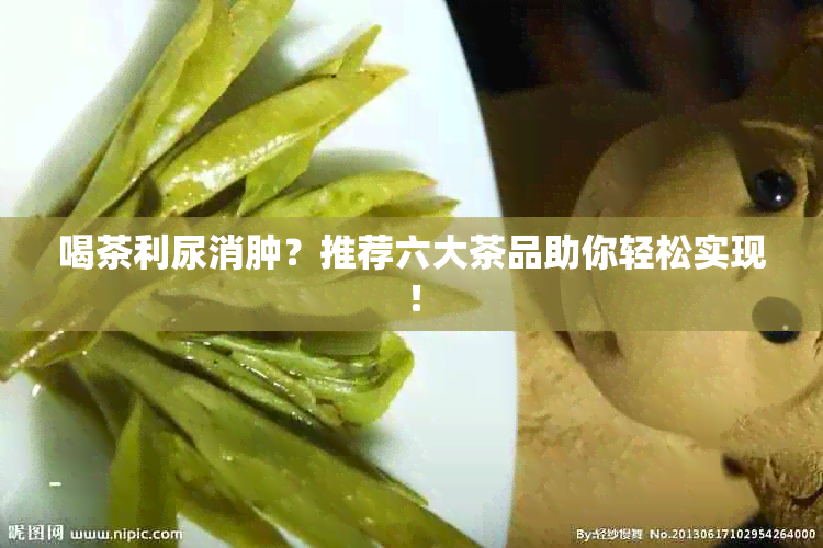 喝茶利尿消肿？推荐六大茶品助你轻松实现！