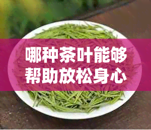 哪种茶叶能够帮助放松身心，促进健睡眠？