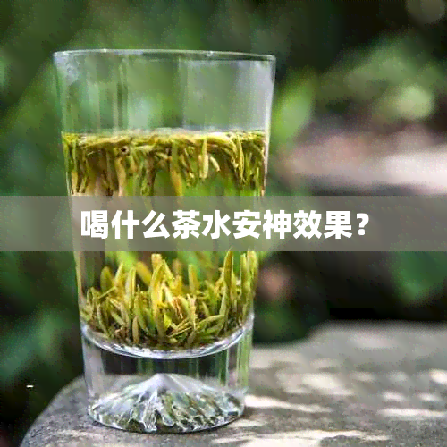 喝什么茶水安神效果？