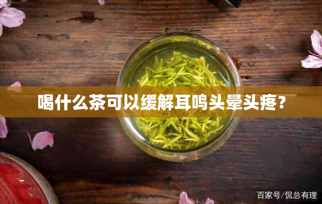 喝什么茶可以缓解耳鸣头晕头疼？