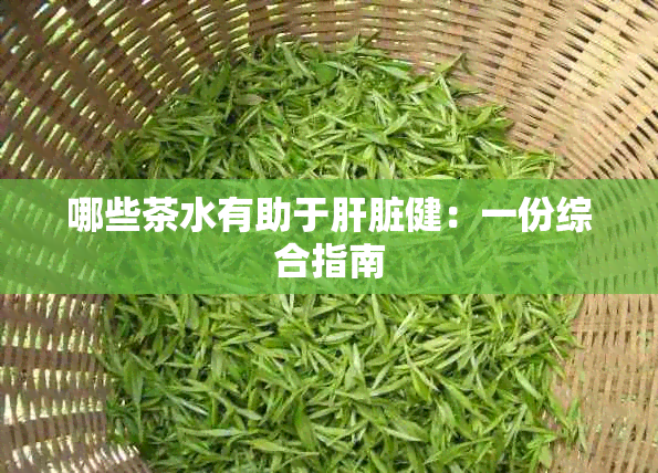 哪些茶水有助于肝脏健：一份综合指南