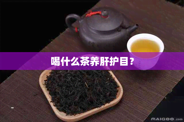 喝什么茶养肝护目？