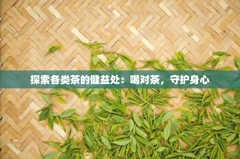 探索各类茶的健益处：喝对茶，守护身心