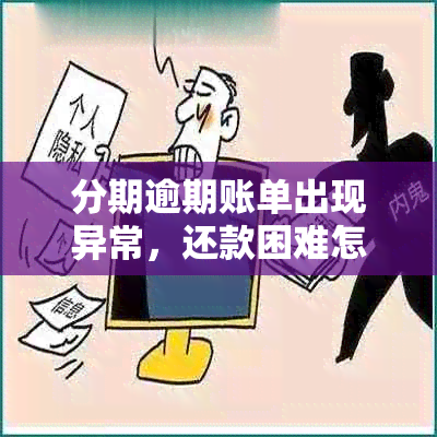 分期逾期账单出现异常，还款困难怎么办？