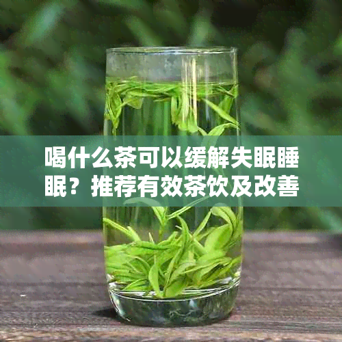 喝什么茶可以缓解失眠睡眠？推荐有效茶饮及改善方式