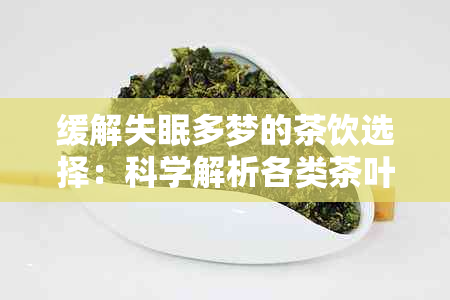 缓解失眠多梦的茶饮选择：科学解析各类茶叶的功效与适用人群