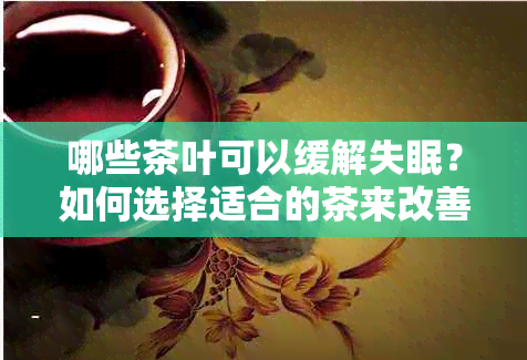 哪些茶叶可以缓解失眠？如何选择适合的茶来改善睡眠质量？