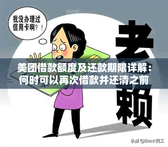 美团借款额度及还款期限详解：何时可以再次借款并还清之前的债务