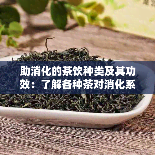 助消化的茶饮种类及其功效：了解各种茶对消化系统的益处