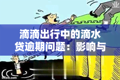 滴滴出行中的滴水贷逾期问题：影响与解决方案一览