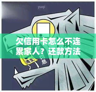 欠信用卡怎么不连累家人？还款方法与影响解析