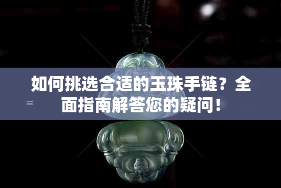 如何挑选合适的玉珠手链？全面指南解答您的疑问！