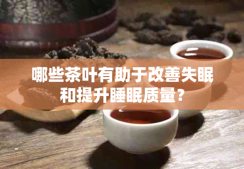 哪些茶叶有助于改善失眠和提升睡眠质量？