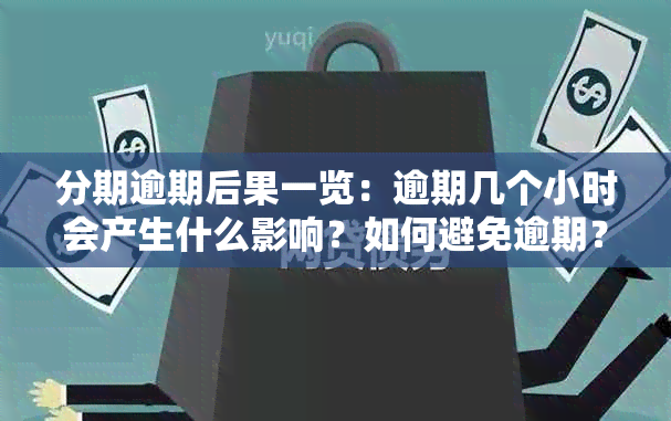 分期逾期后果一览：逾期几个小时会产生什么影响？如何避免逾期？