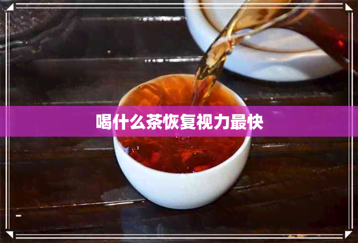 喝什么茶恢复视力最快