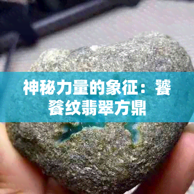 神秘力量的象征：饕餮纹翡翠方鼎