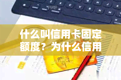 什么叫信用卡固定额度？为什么信用额度和可用额度不一样？