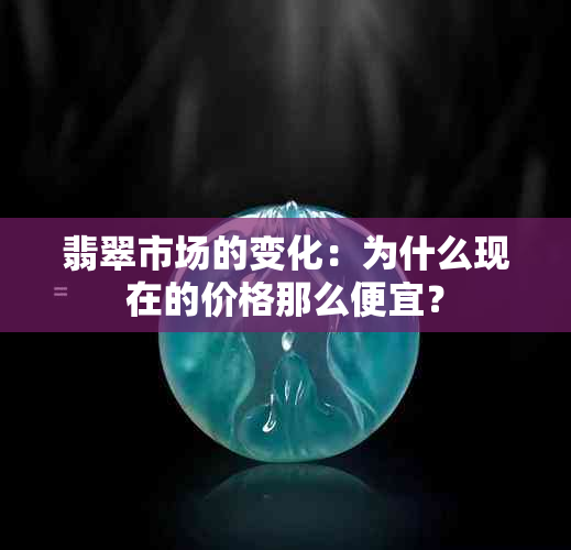 翡翠市场的变化：为什么现在的价格那么便宜？