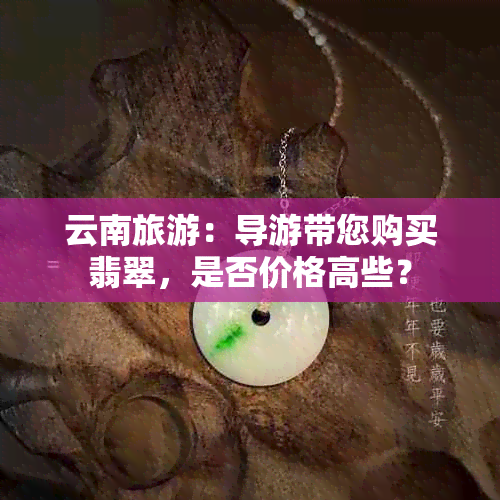 云南旅游：导游带您购买翡翠，是否价格高些？