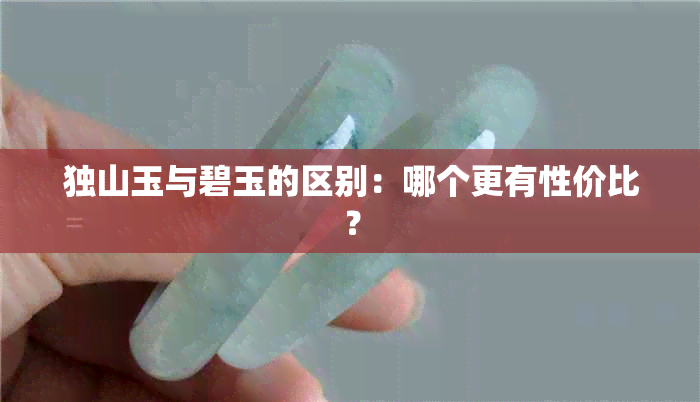 独山玉与碧玉的区别：哪个更有性价比？