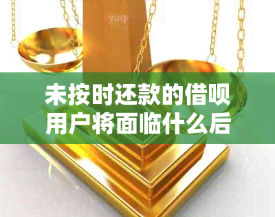 未按时还款的借呗用户将面临什么后果？走访客户后的新发现与解答