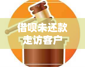 借呗未还款走访客户