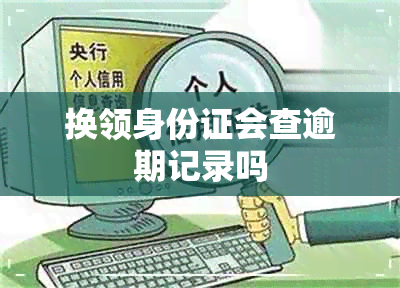 换领身份证会查逾期记录吗