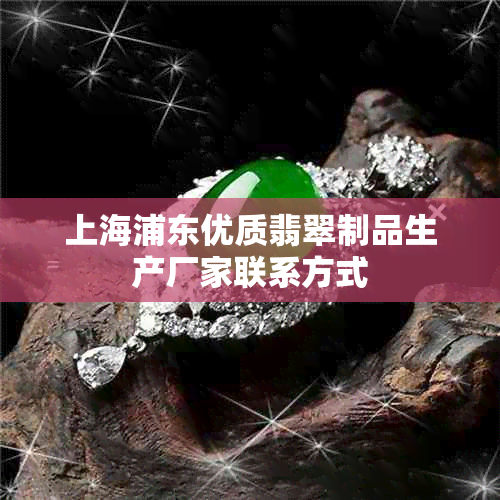 上海浦东优质翡翠制品生产厂家联系方式