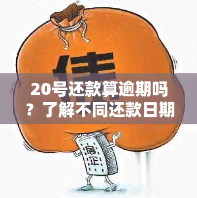 20号还款算逾期吗？了解不同还款日期计算方式和逾期判断标准