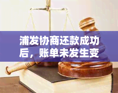 浦发协商还款成功后，账单未发生变化的解决方法与原因分析