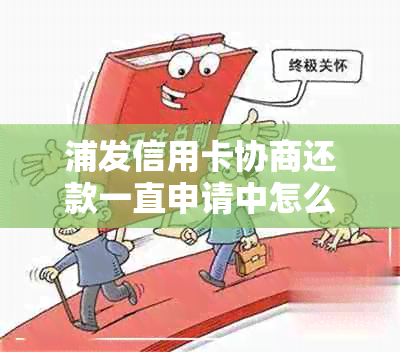 浦发信用卡协商还款一直申请中怎么办