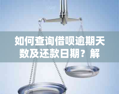 如何查询借呗逾期天数及还款日期？解答用户关注的各种问题