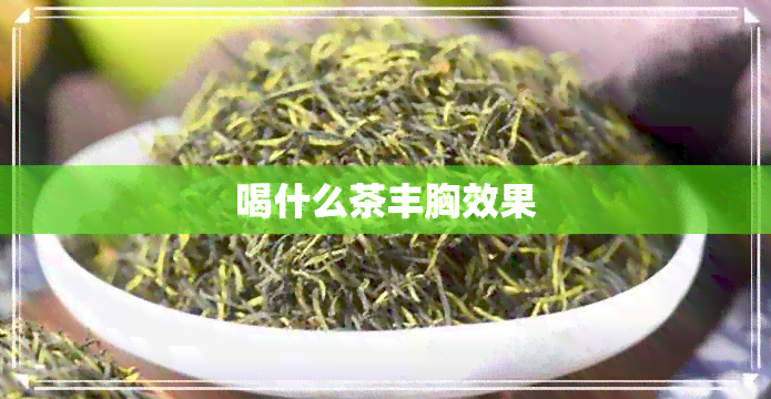 喝什么茶丰胸效果