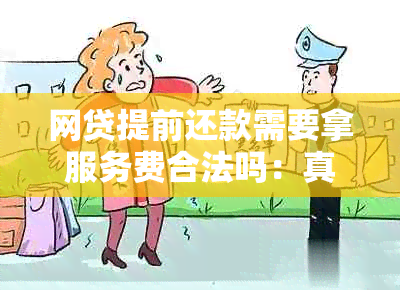 网贷提前还款需要拿服务费合法吗：真实情况揭秘