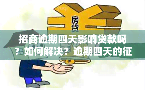 招商逾期四天影响贷款吗？如何解决？逾期四天的记录会受到影响吗？