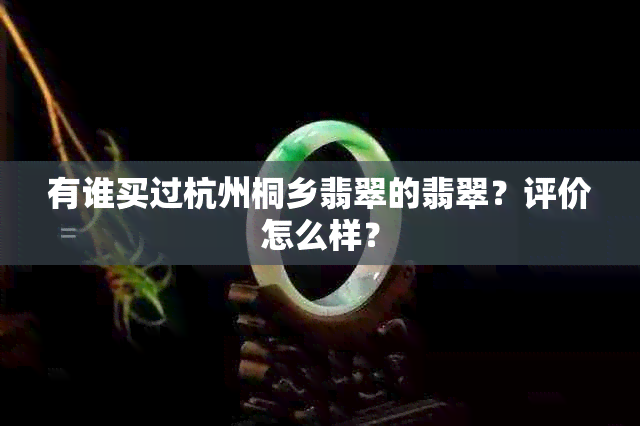 有谁买过杭州桐乡翡翠的翡翠？评价怎么样？