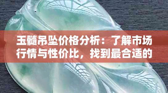 玉髓吊坠价格分析：了解市场行情与性价比，找到最合适的购买方式