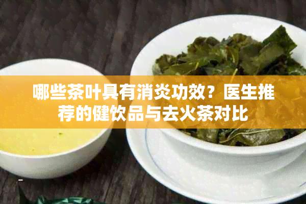 哪些茶叶具有消炎功效？医生推荐的健饮品与去火茶对比