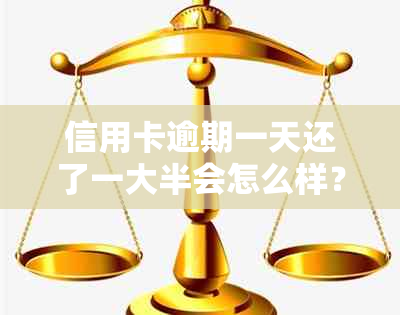 信用卡逾期一天还了一大半会怎么样？2021、2020年逾期还款影响及处理建议