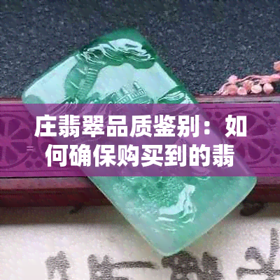 庄翡翠品质鉴别：如何确保购买到的翡翠真实可靠？