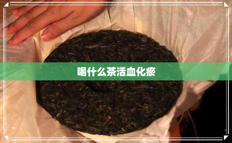 喝什么茶活血化瘀