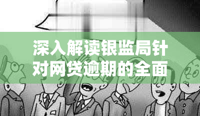 深入解读银监局针对网贷逾期的全面新政策：风险与金融行业的未来展望