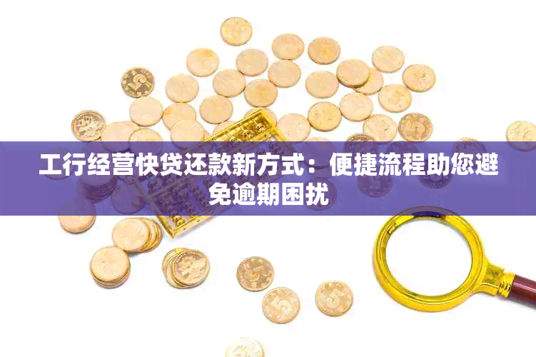 工行经营快贷还款新方式：便捷流程助您避免逾期困扰