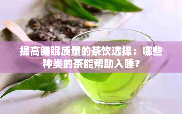 提高睡眠质量的茶饮选择：哪些种类的茶能帮助入睡？