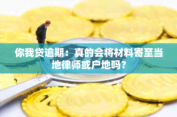 你我贷逾期：真的会将材料寄至当地律师或户地吗？